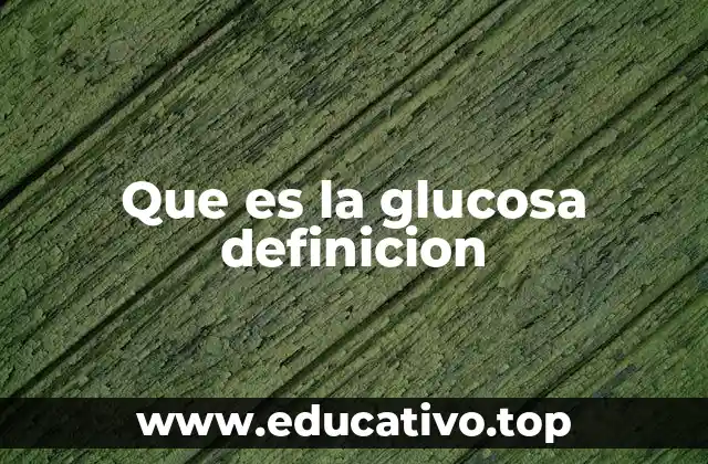 Que es la glucosa definicion