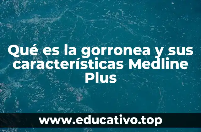 Qué es la gorronea y sus características Medline Plus