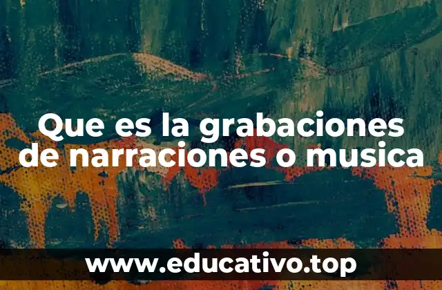 Que es la grabaciones de narraciones o musica
