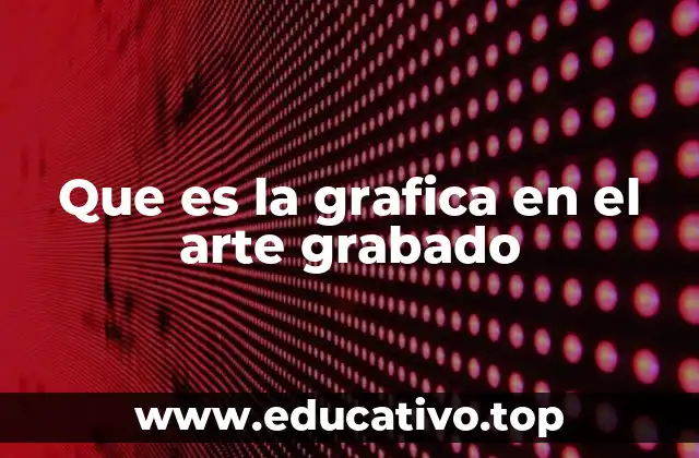 Que es la grafica en el arte grabado
