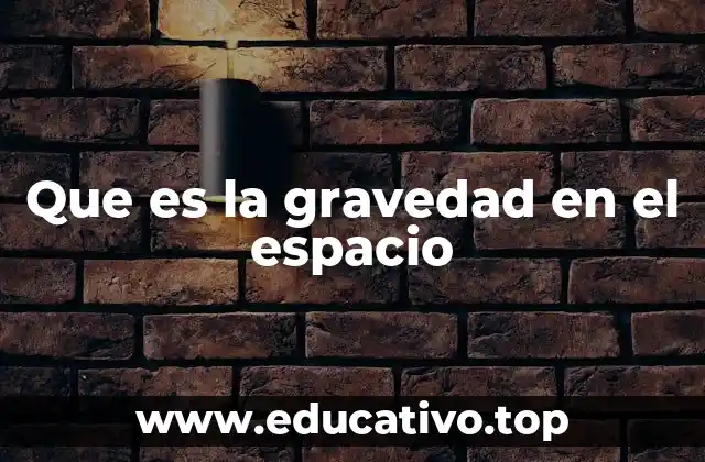 Que es la gravedad en el espacio