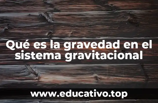 Qué es la gravedad en el sistema gravitacional