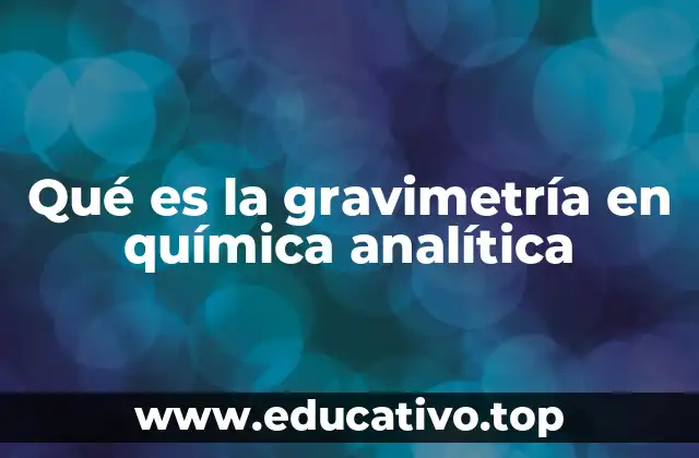 Principios fundamentales detrás del análisis gravimétrico