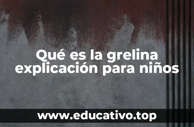Qué es la grelina explicación para niños