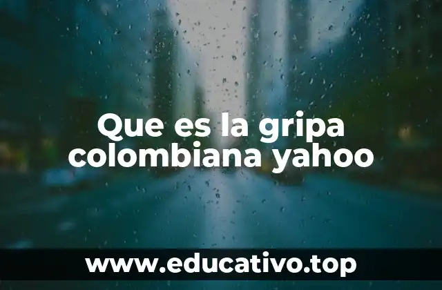 Que es la gripa colombiana yahoo