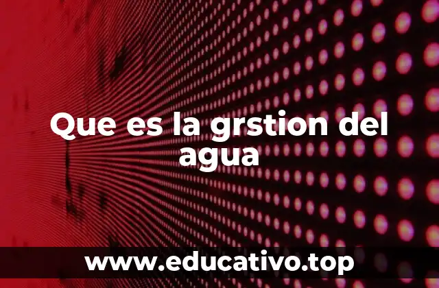 Que es la grstion del agua