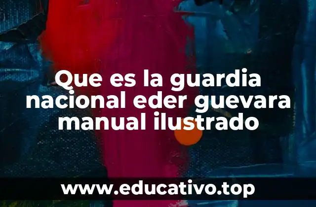 Que es la guardia nacional eder guevara manual ilustrado