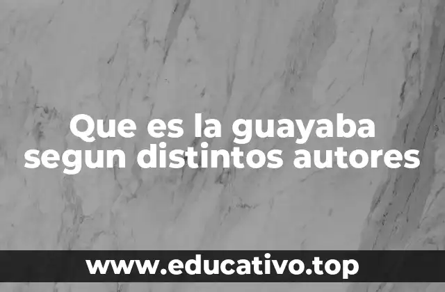 Que es la guayaba segun distintos autores