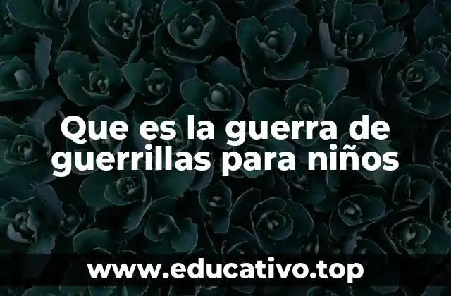 Que es la guerra de guerrillas para niños