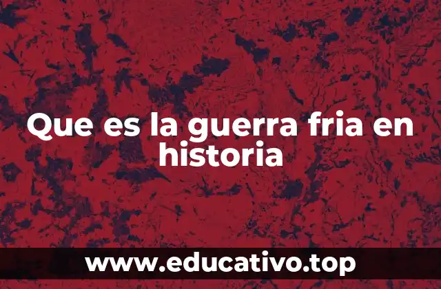 Que es la guerra fria en historia