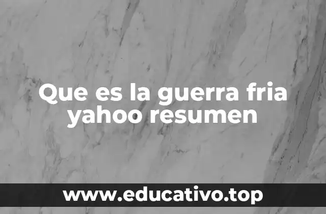 Que es la guerra fria yahoo resumen
