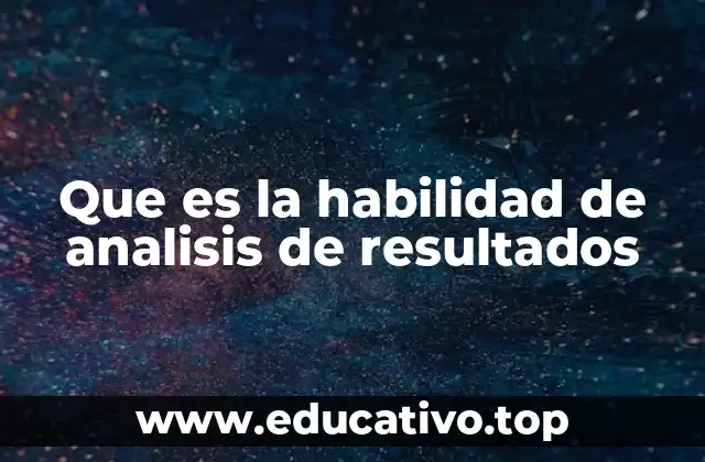 Que es la habilidad de analisis de resultados