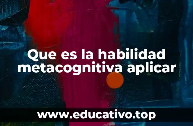 Que es la habilidad metacognitiva aplicar