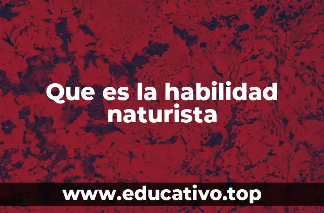Que es la habilidad naturista