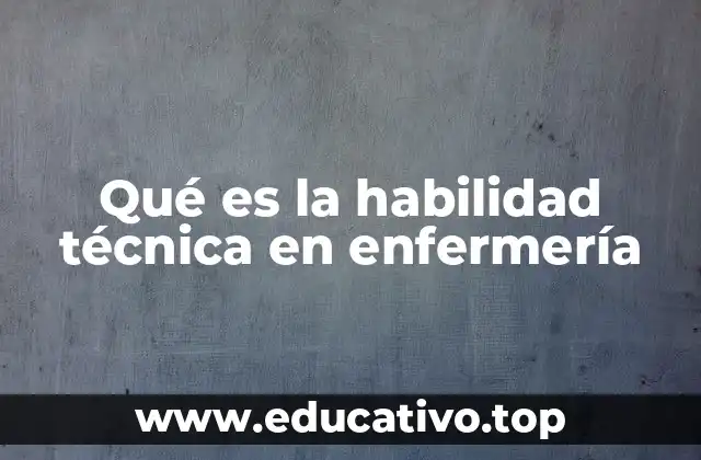 Qué es la habilidad técnica en enfermería