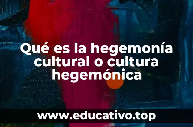 Qué es la hegemonía cultural o cultura hegemónica