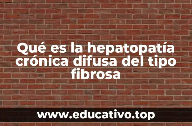 Qué es la hepatopatía crónica difusa del tipo fibrosa