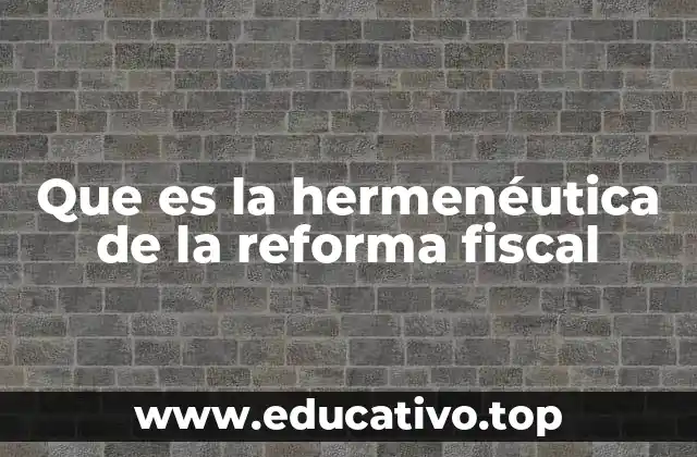 Que es la hermenéutica de la reforma fiscal