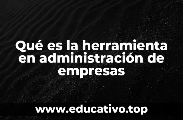 Qué es la herramienta en administración de empresas