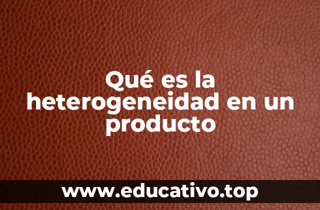 Qué es la heterogeneidad en un producto