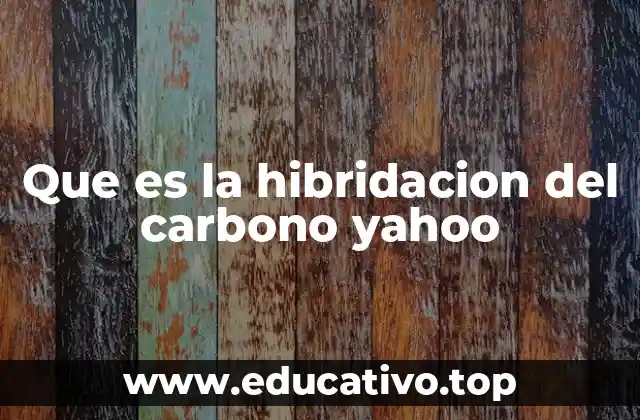 Que es la hibridacion del carbono yahoo
