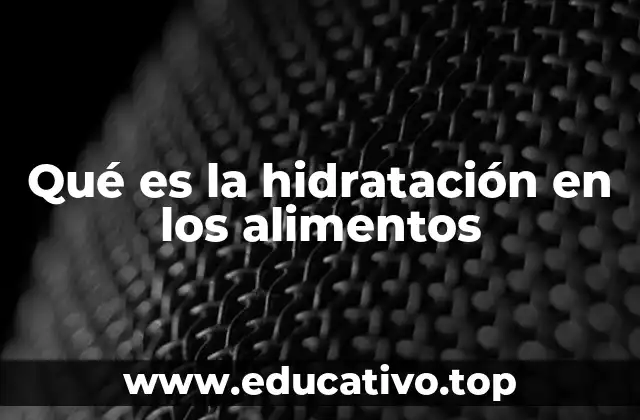 Qué es la hidratación en los alimentos