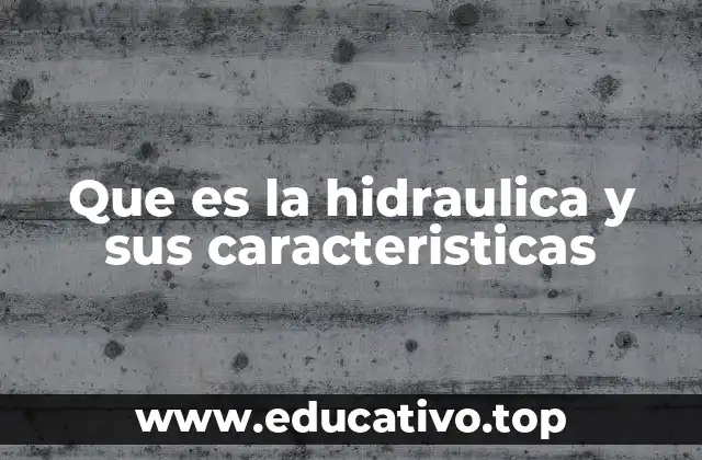 Que es la hidraulica y sus caracteristicas