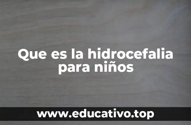 Cómo afecta la hidrocefalia el desarrollo cerebral infantil