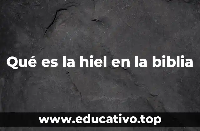 Qué es la hiel en la biblia