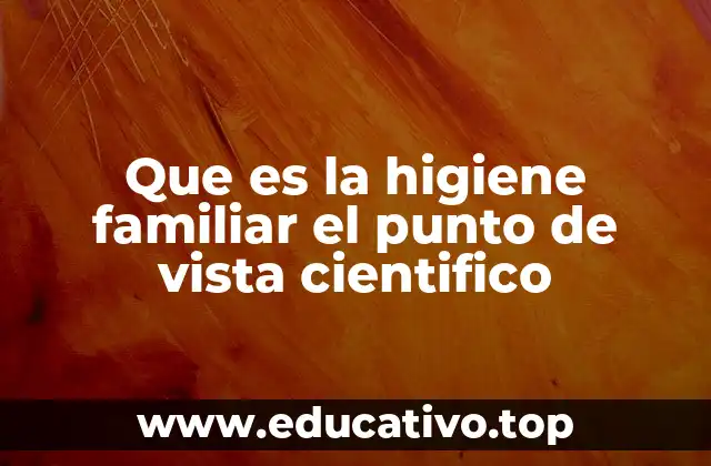 Que es la higiene familiar el punto de vista cientifico