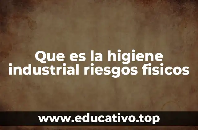 Que es la higiene industrial riesgos fisicos