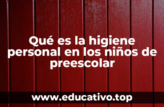 Qué es la higiene personal en los niños de preescolar
