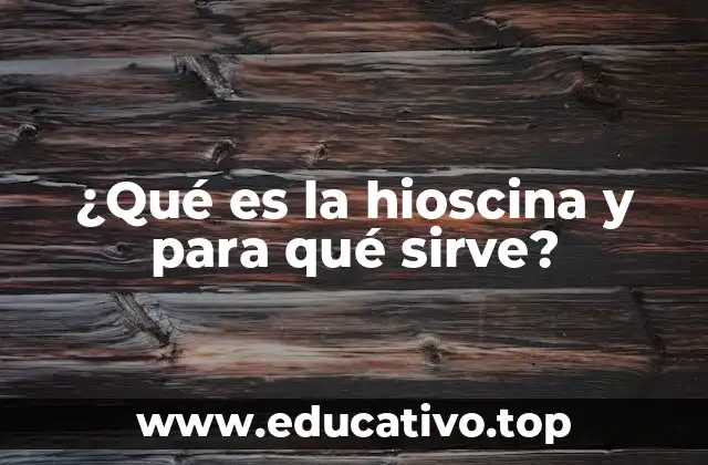 ¿Qué es la hioscina y para qué sirve?