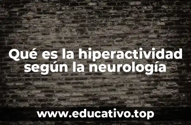 Qué es la hiperactividad según la neurología