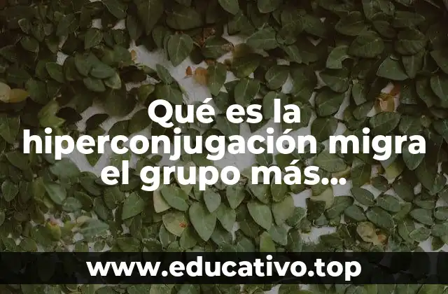 Qué es la hiperconjugación migra el grupo más voluminoso