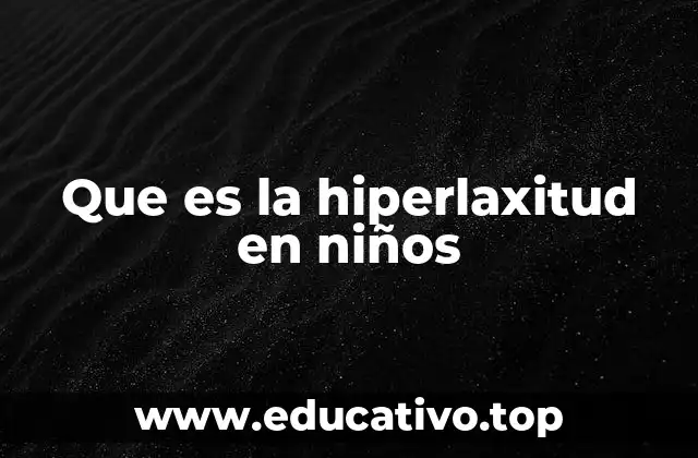 Que es la hiperlaxitud en niños