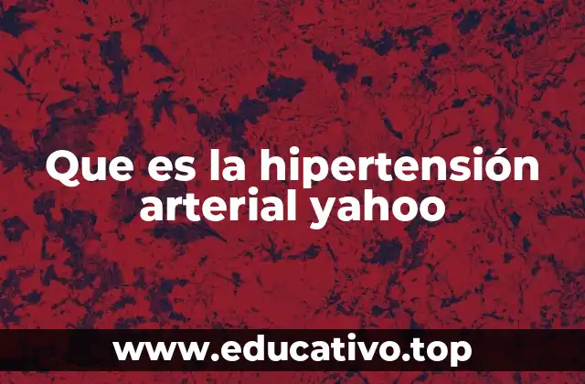 Que es la hipertensión arterial yahoo