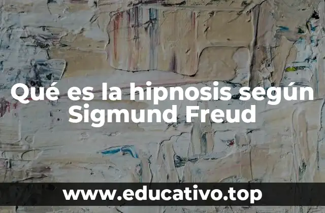 Qué es la hipnosis según Sigmund Freud