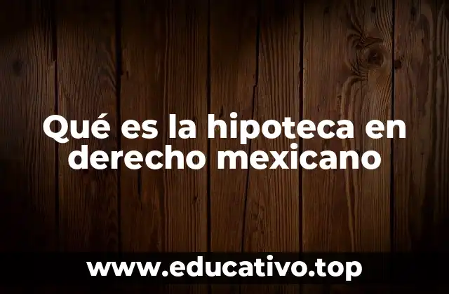 Qué es la hipoteca en derecho mexicano