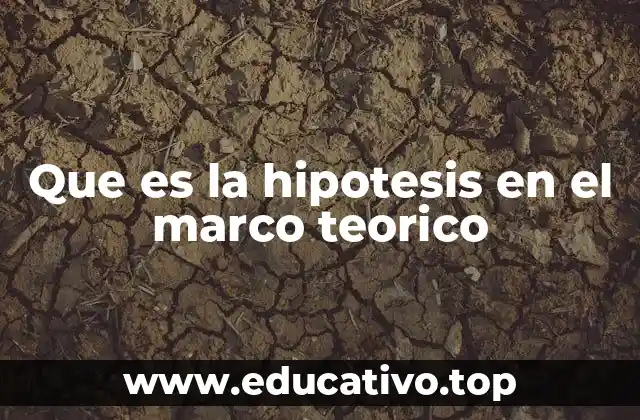 Que es la hipotesis en el marco teorico
