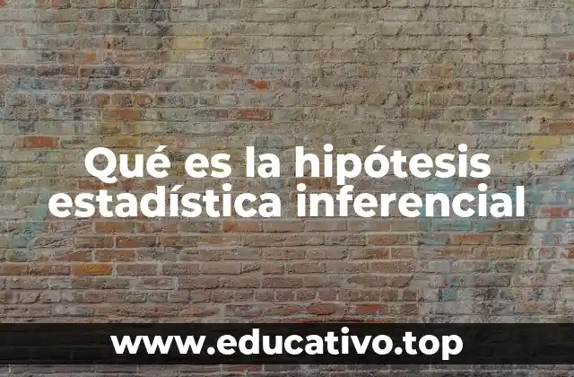 Qué es la hipótesis estadística inferencial