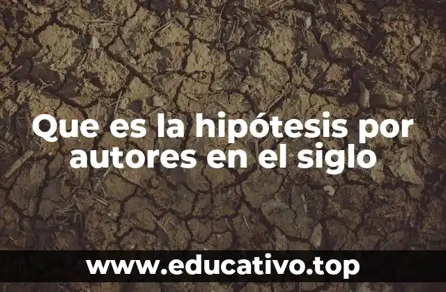 Que es la hipótesis por autores en el siglo