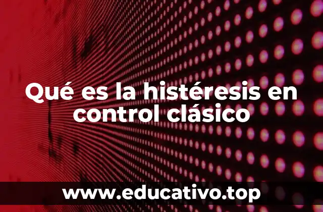 Qué es la histéresis en control clásico