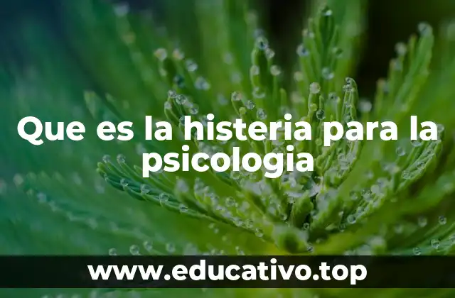 Que es la histeria para la psicologia