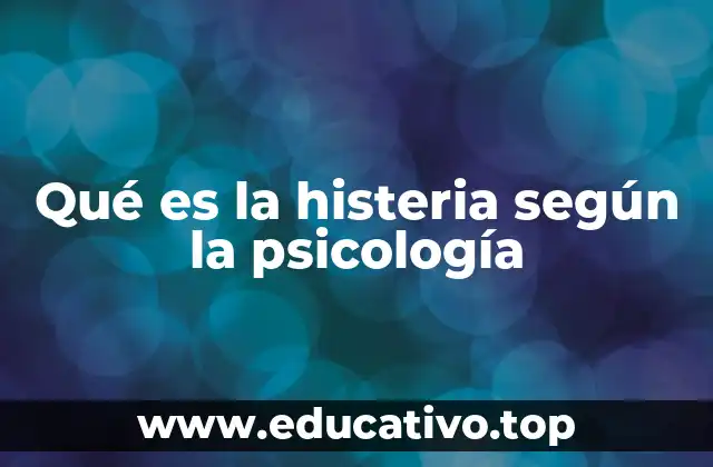 Qué es la histeria según la psicología