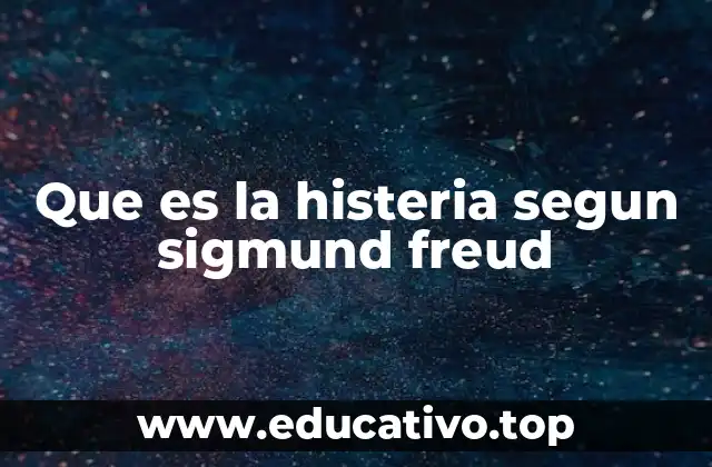 Que es la histeria segun sigmund freud