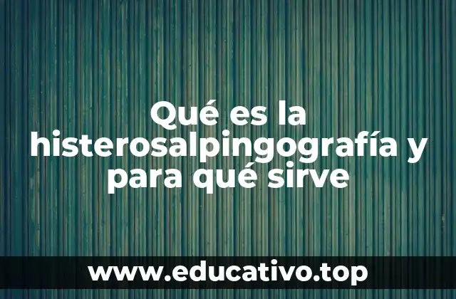 Qué es la histerosalpingografía y para qué sirve