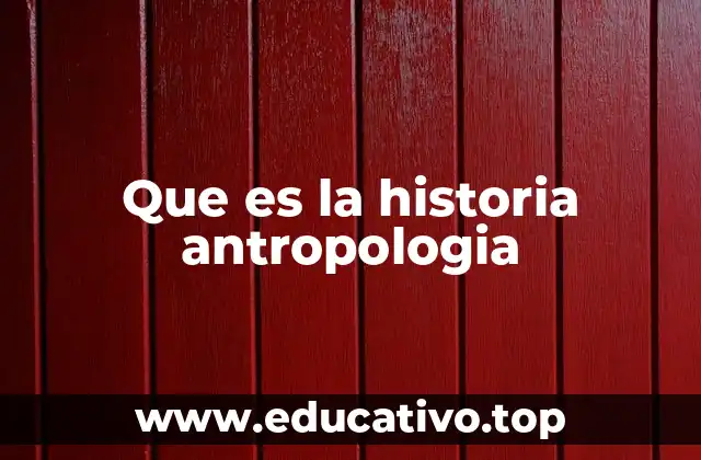 Que es la historia antropologia