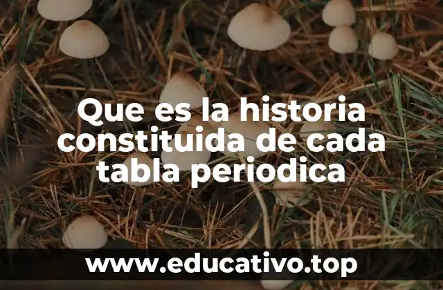 Que es la historia constituida de cada tabla periodica