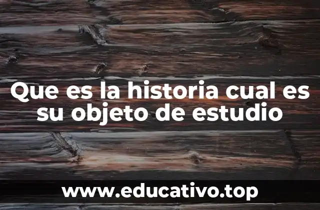 Que es la historia cual es su objeto de estudio